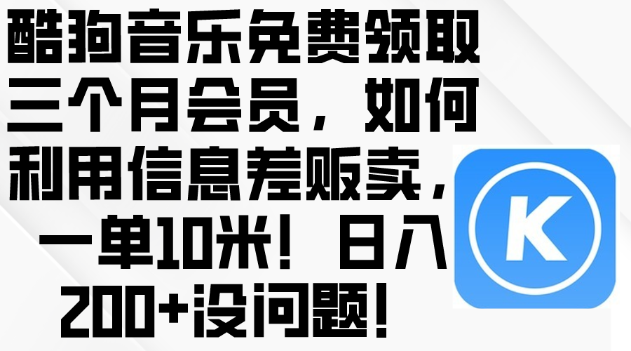 （10236期）酷狗音乐免费领取三个月会员，利用信息差贩卖，一单10米！日入200+没问题-青枫传媒