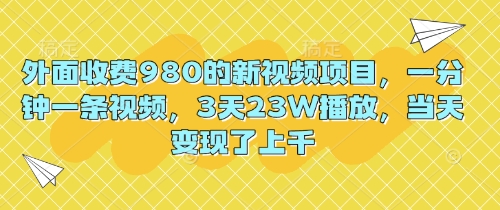 外面收费980的新视频项目，一分钟一条视频，3天23W播放，当天变现了上千-青枫传媒