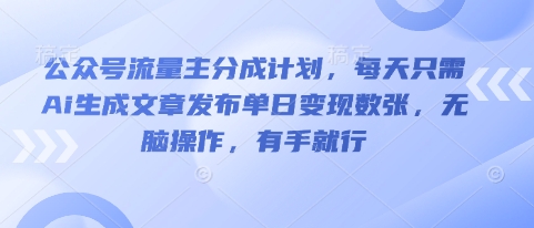 公众号流量主分成计划，每天只需Ai生成文章发布单日变现数张，无脑操作，有手就行-青枫传媒
