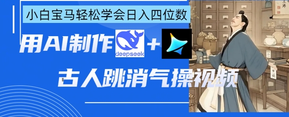AI古人跳消气操视频制作，deepseek+即梦，小白宝马轻松学会日入四位数-青枫传媒