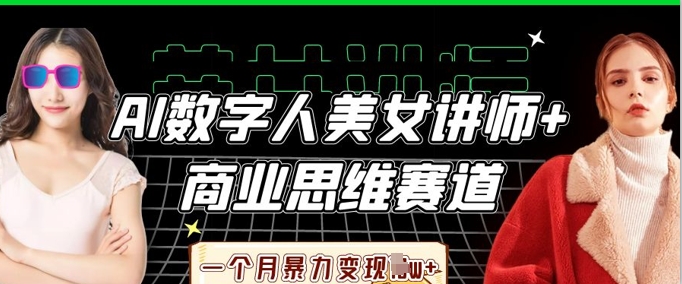 AI数字人美女讲师+商业思维赛道，一个月暴力变现过W+-青枫传媒