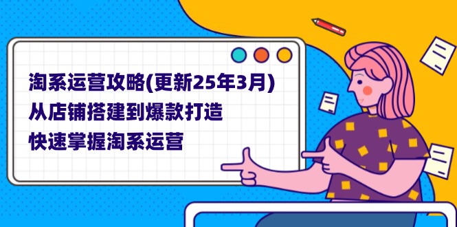 （14190期）淘系运营攻略(更新25年3月) 从店铺搭建到爆款打造，快速掌握淘系运营-青枫传媒