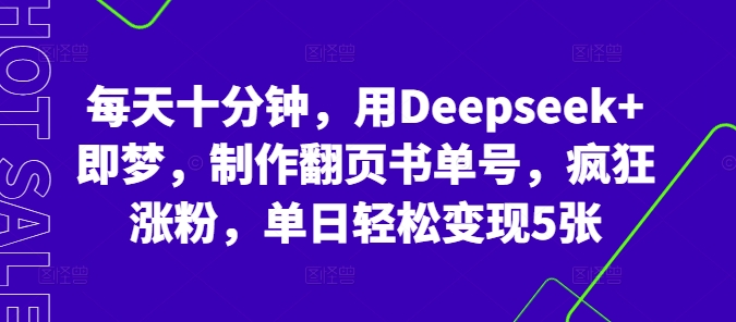 每天十分钟，用Deepseek+即梦，制作翻页书单号，疯狂涨粉，单日轻松变现5张-青枫传媒