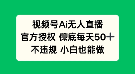 视频号AI无人直播,官方授权 每天50+,不违规 小白也能做-青枫传媒