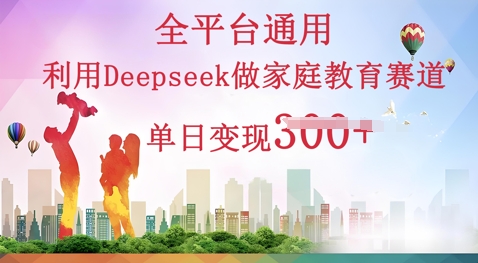利用Deepseek做家庭教育赛道条条爆款单日变现3张-青枫传媒