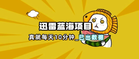 迅雷浏览器项目_真就每天忙活10分钟，完整拆解+热点把控(超详细拆解教程)-青枫传媒