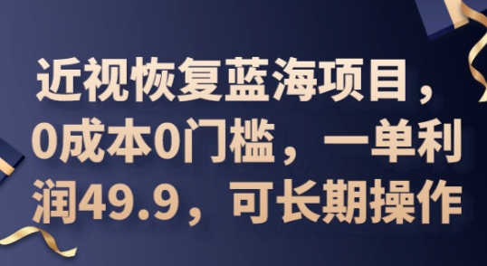 2025近视恢复蓝海项目，0成本0门槛，一单利润49.9，可长期操作-青枫传媒