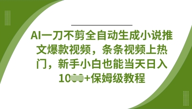 AI一刀不剪全自动生成小说推文爆款视频，条条视频上热门，新手小白也能当天日入数张-青枫传媒