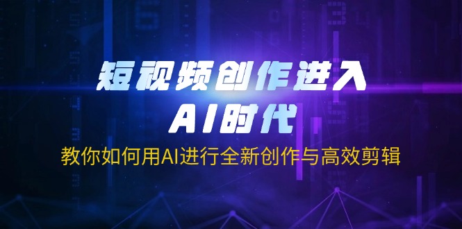 （14145期）短视频创作进入AI时代，教你如何用AI进行全新创作与高效剪辑-青枫传媒