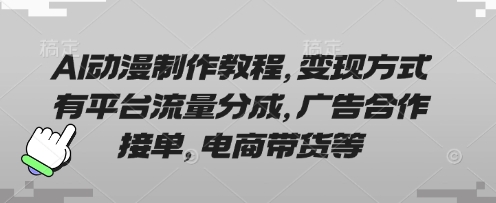 AI动漫制作教程,变现方式有平台流量分成,广告合作接单,电商带货等-青枫传媒
