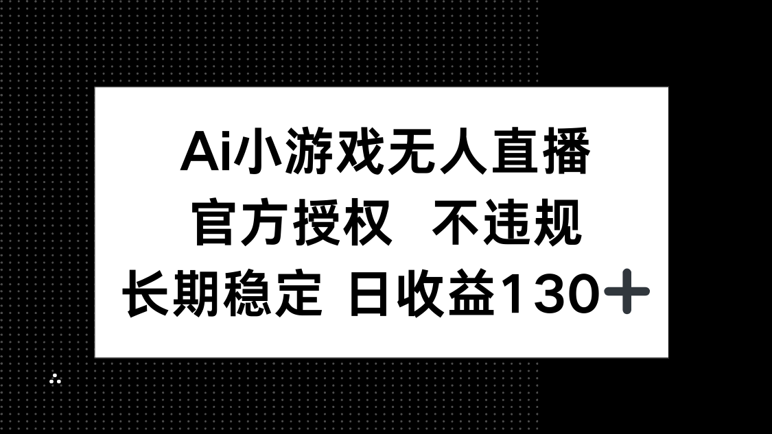 （14260期）AI小游戏无人直播，官方授权 不违规，单日平均收益130+-青枫传媒