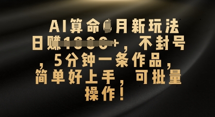 AI算命4月新玩法，日入数张，不封号，5分钟一条作品，简单好上手，可批量操作-青枫传媒