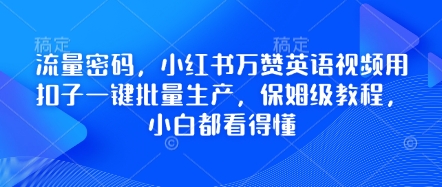 流量密码，小红书万赞英语视频用扣子一键批量生产，保姆级教程，小白都看得懂-青枫传媒