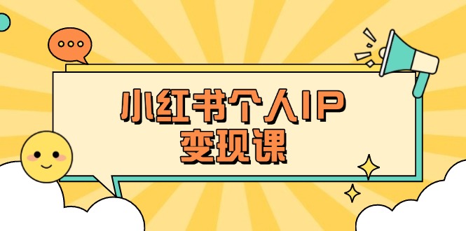 （14172期）小红书个人变现课：精准人设定位+爆款选题拆解，教你打造百万流量账号秘籍-青枫传媒